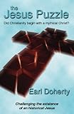 The Jesus Puzzle: Did Christianity Begin with a Mythical Christ? Challenging the Existence of an Historical Jesus
