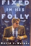 Fixed in His Folly David J. Walker