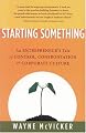 Starting Something: An Entrepreneur's Tale of Control, Confrontation & Corporate Culture