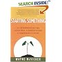 Starting Something: An Entrepreneur's Tale of Control, Confrontation & Corporate Culture