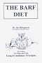 The Barf Diet (Raw Feeding for Dogs and Cats Using Evolutionary Principles)