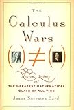 The Calculus Wars: Newton, Leibniz, and the Greatest Mathematical Clash of All Time