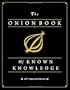 The Onion Book of Known Knowledge: A Definitive Encyclopaedia Of Existing Information