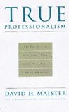 TRUE PROFESSIONALISM : The Courage to Care About Your People, Your Clients, and Your Career