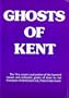 GHOSTS OF KENT: Authentic Ghost Stories From The Garden Of England