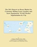 The 2011 Report on Dozer Blades for Consumer Riding Lawn, Garden, and Snow Equipment: World Market Segmentation by City