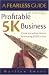 A Fearless Guide to Starting a Profitable 5K Business: Create Immediate Income by Investing $5,000 or Less