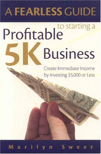 Business Books Self Development Books A Fearless Guide to Starting a Profitable 5K Business: Create Immediate Income by Investing  5000 Dollars or Less  ... browse inside directly at amazon.com ... note edition may be different!!!