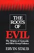 The Roots of Evil: The Origins of Genocide and Other Group Violence