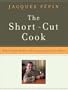 The Short-Cut Cook: Make Simple Meals with Surprisingly Little Effort