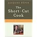 The Short-Cut Cook: Make Simple Meals with Surprisingly Little Effort