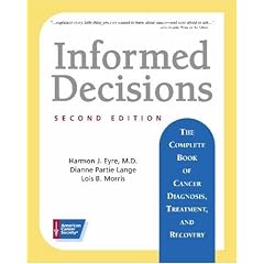Informed Decisions: The Complete Book of Cancer Diagnosis, Treatment and Recovery