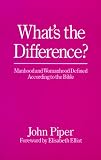 What's the Difference?: Manhood and Womanhood Defined According to the Bible