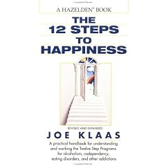 Twelve Steps to Happiness: A Handbook for All Twelve Steppers