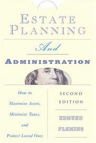 Estate Planning and Administration: How to Maximize Assets, Minimize Taxes, and Protect Loved Ones (Estate Planning & Administration: How to Maximine Assets, Minimize Taxes & Protect Loved)