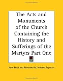 The Acts and Monuments of the Church Containing the History and Sufferings of the Martyrs Part One