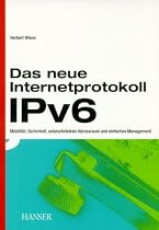 Das neue Internetprotokoll IPv6: Mobilit&auml;t, Sicherheit, unbeschr&auml;nkter Adressraum und einfaches Management