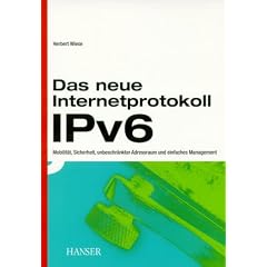 Das neue Internetprotokoll IPv6: Mobilit�t, Sicherheit, unbeschr�nkter Adressraum und einfaches Management