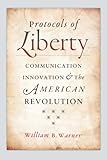 Protocols of liberty : communication innovation and the American Revolution