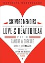 Six-Word Memoirs on Love and Heartbreak: by Writers Famous and Obscure