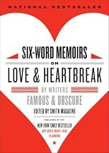 Six-Word Memoirs on Love and Heartbreak: by Writers Famous and Obscure