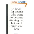 A Book for People Who Want to Become Stinking Rich but Aren't Quite Sure How