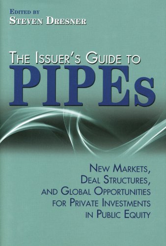 The Issuer's Guide to PIPEs: New Markets, Deal Structures, and Global Opportunities for Private Investments in Public Equity (Bloomberg)