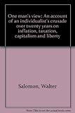 One man's view : an account of an individualist's crusade over twenty years on inflation, taxation, capitalism and liberty