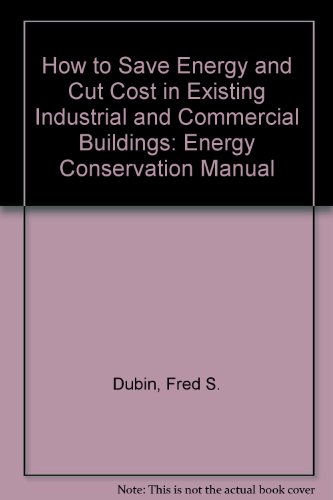 How to Save Energy and Cut Cost in Existing Industrial and Commercial Buildings: Energy Conservation Manual (Energy technology review)