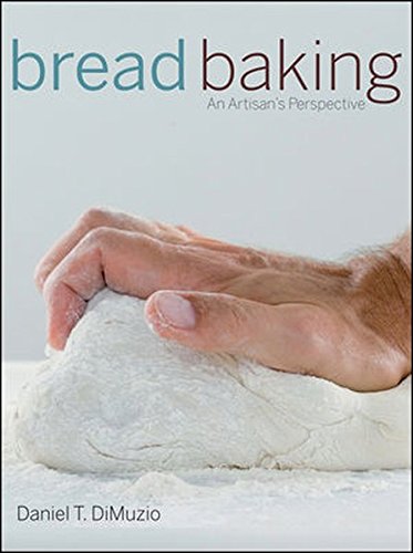 Bread Baking: An Artisan's Perspective, by Daniel T. DiMuzio