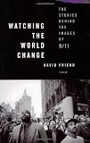 Watching the World Change: The Stories Behind the Images of 9/11