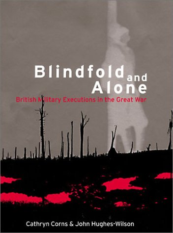 Blindfold And Alone: British Military Executions in the Great War
