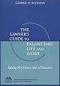The Lawyer's Guide to Balancing Life and Work: Taking the Stress Out of Success