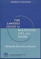 The Lawyer's Guide to Balancing Life and Work: Taking the Stress Out of Success