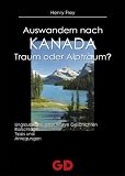 Auswandern nach Kanada - Traum oder Alptraum?: Unglaubliche, aber wahre Geschichten - Ratschl&auml;ge, Tipps und Anregungen - Henry Frey