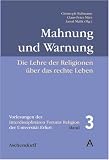 Mahnung und Warnung: Die Lehre der Religionen &uuml;ber das rechte Leben - Christoph Bultmann, Claus-Peter M&auml;rz, Jamal Malik