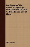 Penthouse Of The Gods - A Pilgrimage Into The Heart Of Tibet And The Sacred City of Lhasa
