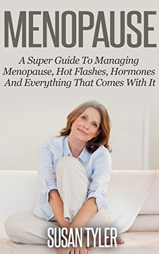 Menopause: A Super Guide to Managing Menopause, Hot Flashes, Hormones, and Everything that Comes With It