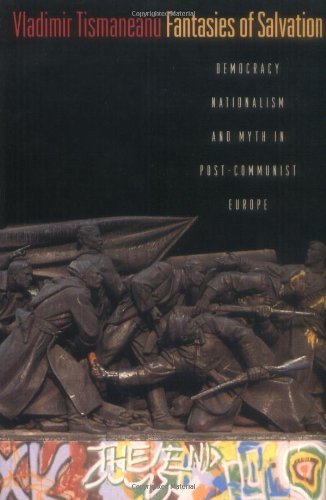 Fantasies of Salvation: Democracy, Nationalism, and Myth in Post-Communist Europe