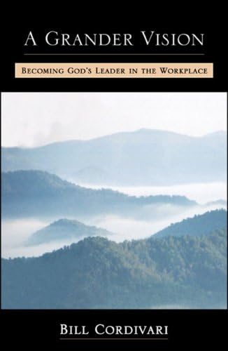 A Grander Vision: Becoming God's Leader In the Workplace