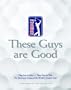 These Guys Are Good: They Live to Play--They Play to Win--The Spirit and Drama of the World's Greatest Golf