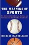 The Meaning of Sports: Why Americans Watch Baseball, Football, and Basketball and What They See When They Do The Meaning of Sports: Why Americans Watch Baseball, Football, and Basketball and What They See When They Do