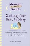 Getting Your Baby To Sleep: Lifesaving Techniques and Advice So You Can Rest, Too (Mommy Rescue Guide) Cynthia MacGregor