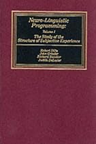 Neuro-Linguistic Programming: Volume I (The Study of the Structure of Subjective Experience)