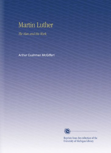 Martin Luther: The Man and His Work,
