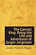 The Convict King: Being the Life and Adventures of Jorgen Jorgenson