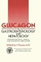 Glucagon in Gastroenterology and Hepatology: Pharmacological, Clinical and Therapeutic Implications