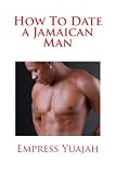 How To Date a Jamaican Man: How to Love & Understand a Jamaican Black man