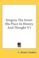 Gregory The Great: His Place In History And Thought V1