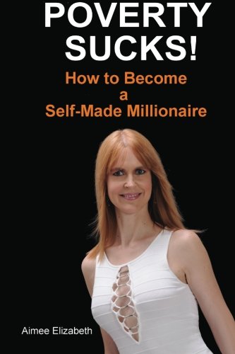 Poverty Sucks! How to Become a Self-Made Millionaire